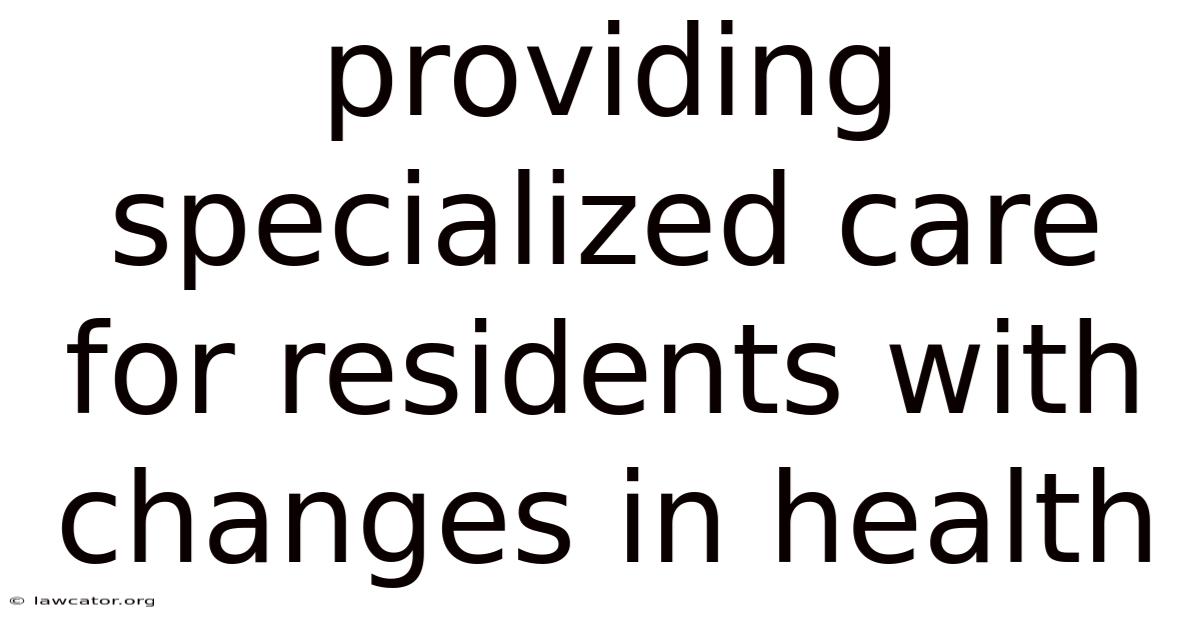Providing Specialized Care For Residents With Changes In Health