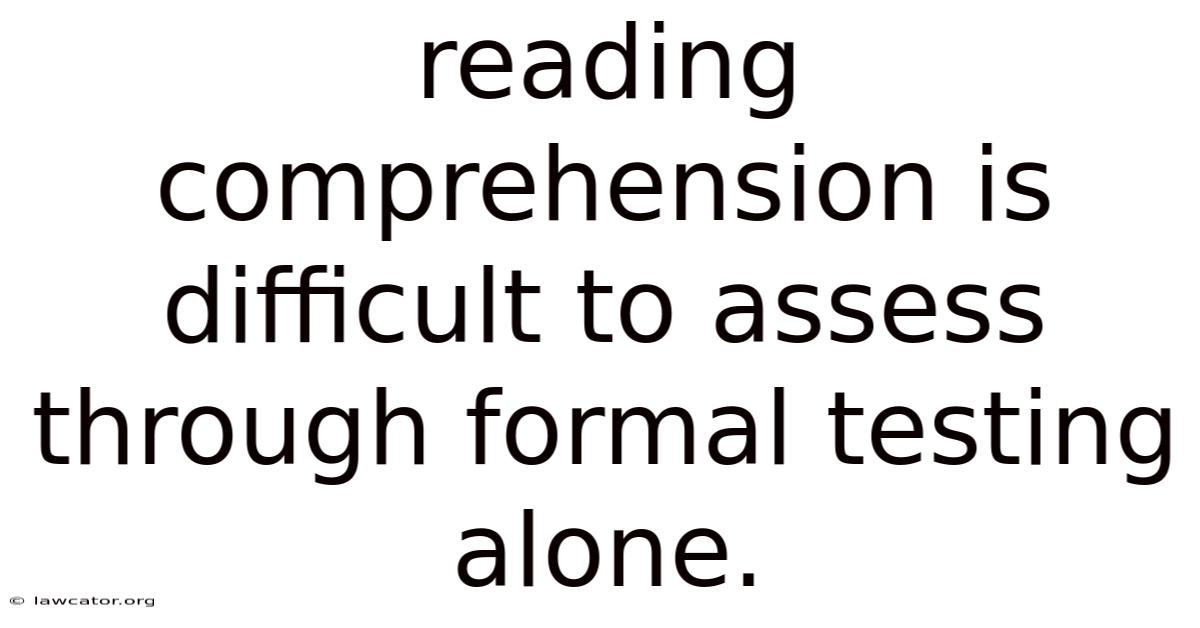 Reading Comprehension Is Difficult To Assess Through Formal Testing Alone.