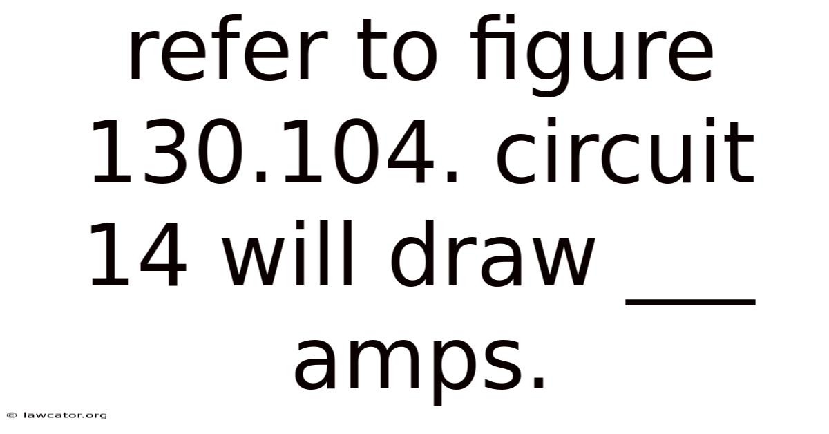 Refer To Figure 130.104. Circuit 14 Will Draw ___ Amps.