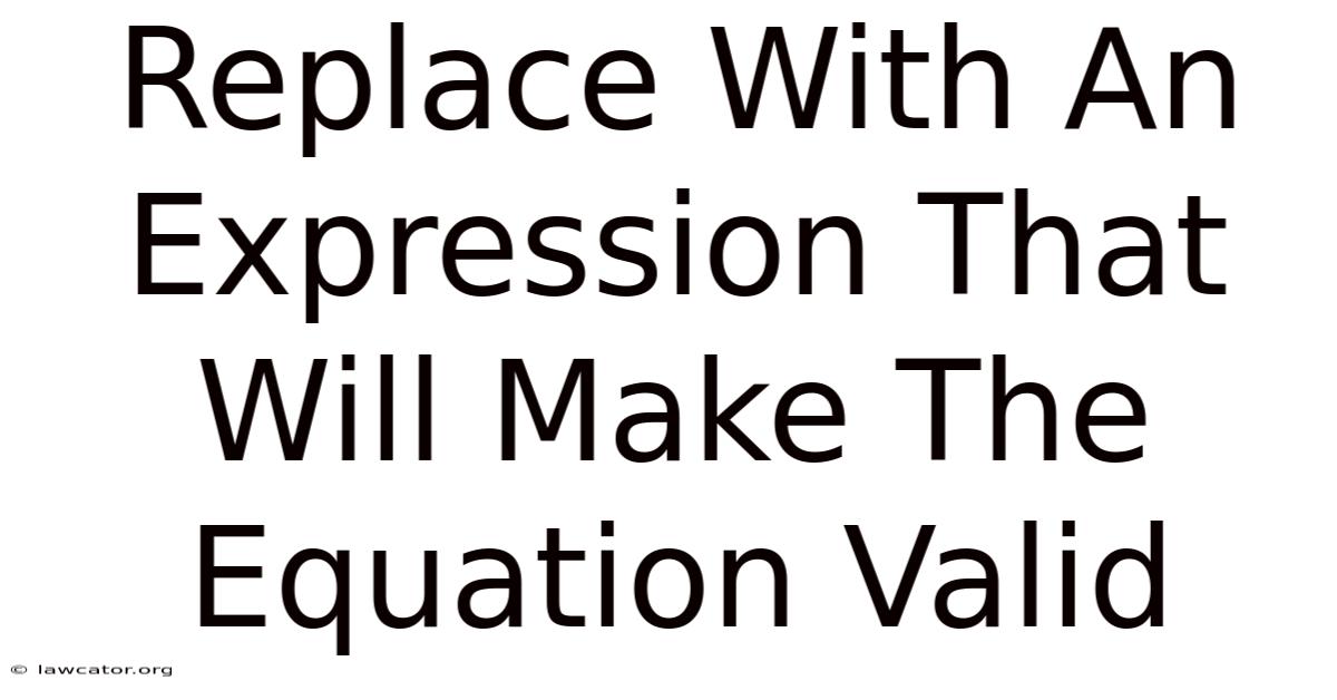 Replace With An Expression That Will Make The Equation Valid