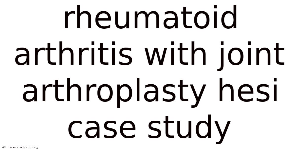 Rheumatoid Arthritis With Joint Arthroplasty Hesi Case Study