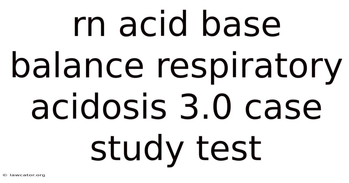 Rn Acid Base Balance Respiratory Acidosis 3.0 Case Study Test