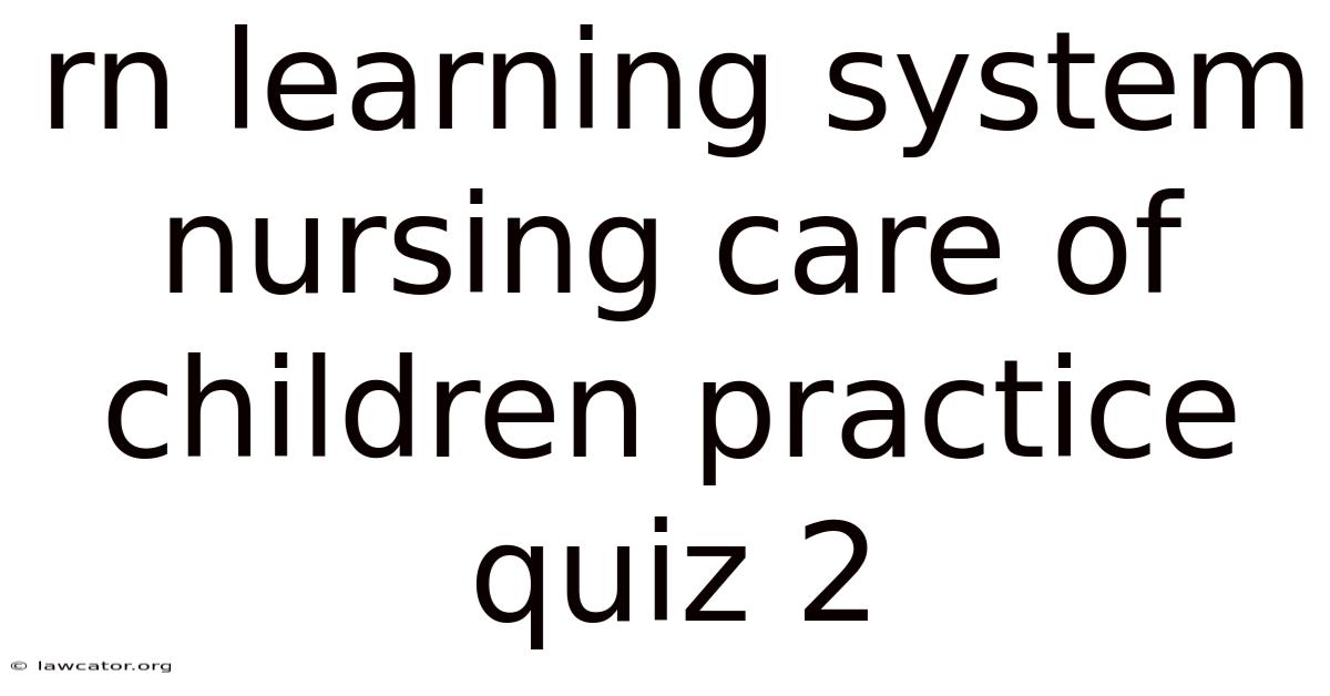 Rn Learning System Nursing Care Of Children Practice Quiz 2