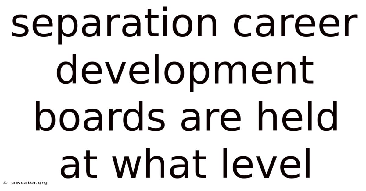 Separation Career Development Boards Are Held At What Level