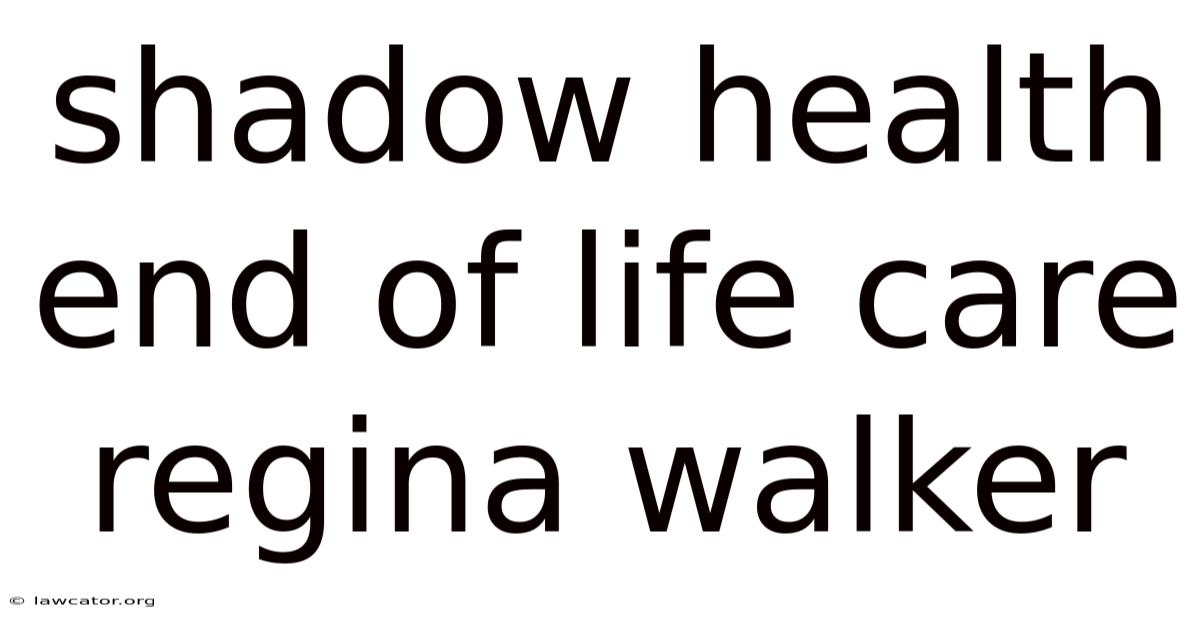 Shadow Health End Of Life Care Regina Walker