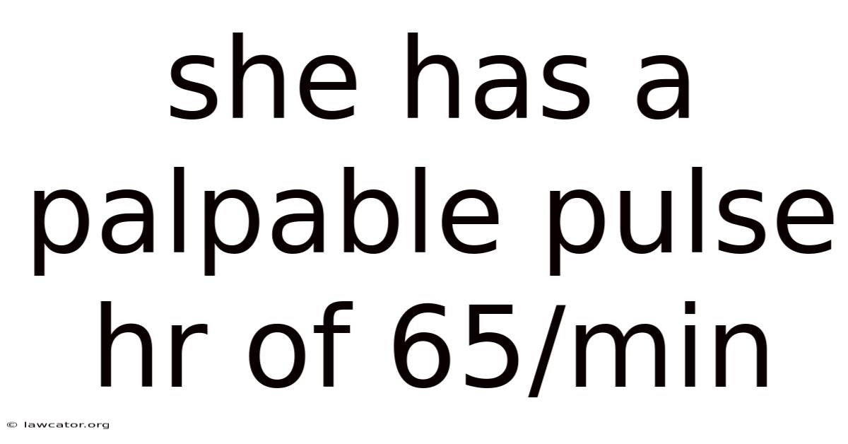 She Has A Palpable Pulse Hr Of 65/min