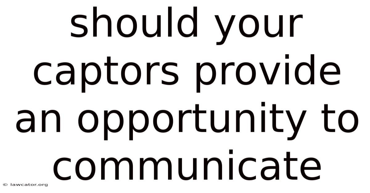 Should Your Captors Provide An Opportunity To Communicate