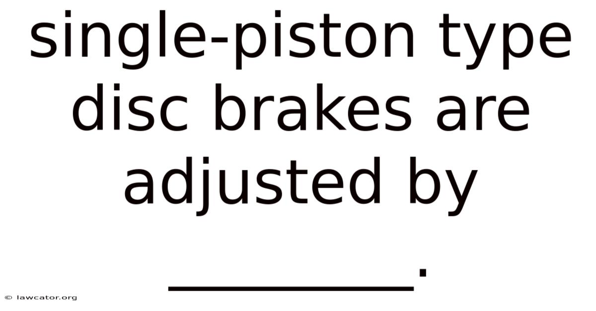 Single-piston Type Disc Brakes Are Adjusted By ________.