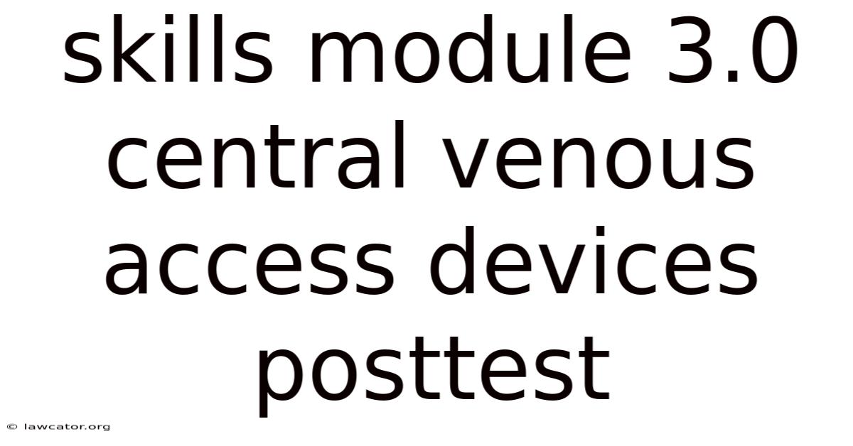 Skills Module 3.0 Central Venous Access Devices Posttest