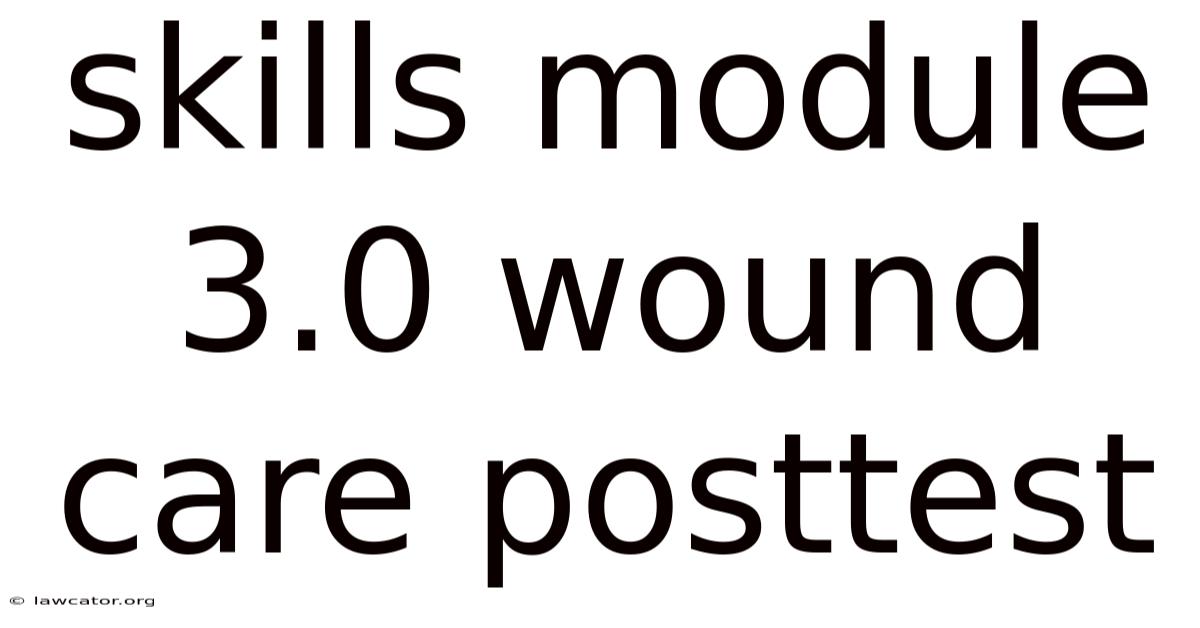 Skills Module 3.0 Wound Care Posttest