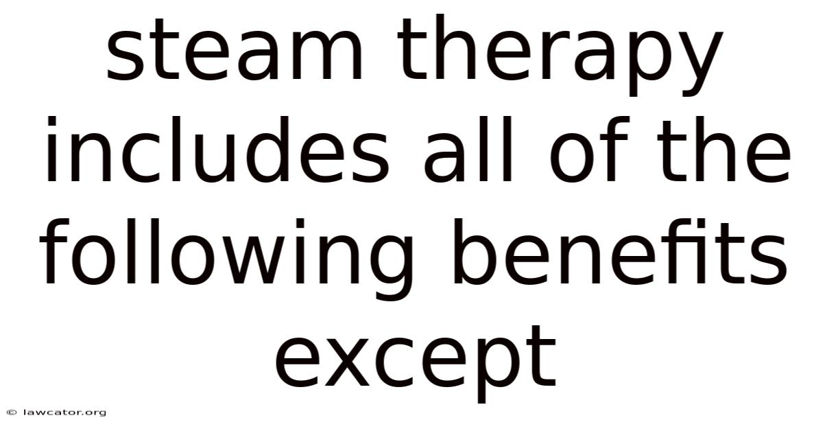 Steam Therapy Includes All Of The Following Benefits Except