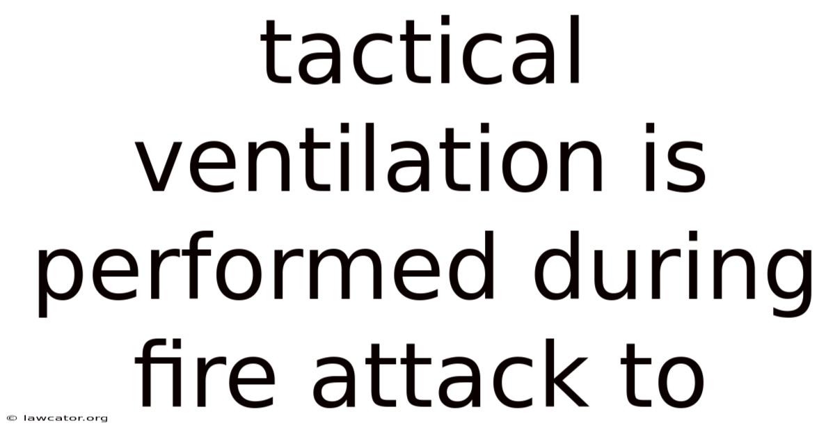 Tactical Ventilation Is Performed During Fire Attack To