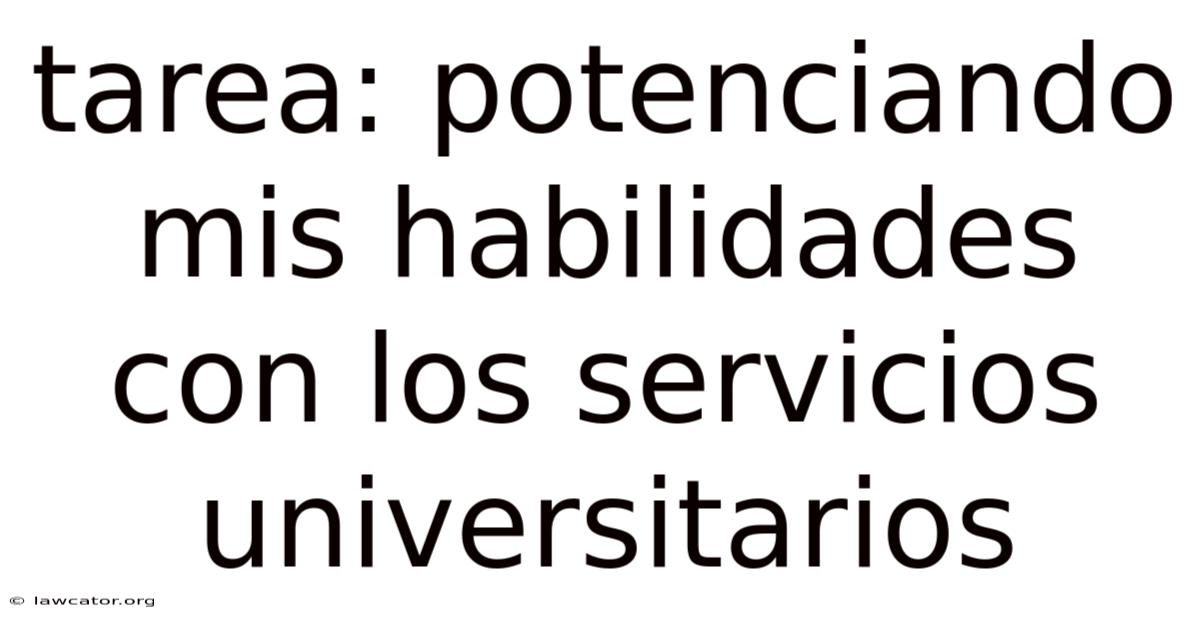 Tarea: Potenciando Mis Habilidades Con Los Servicios Universitarios