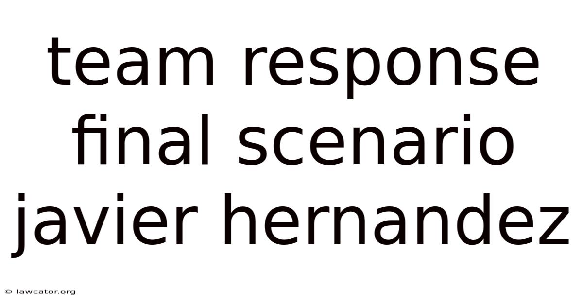 Team Response Final Scenario Javier Hernandez