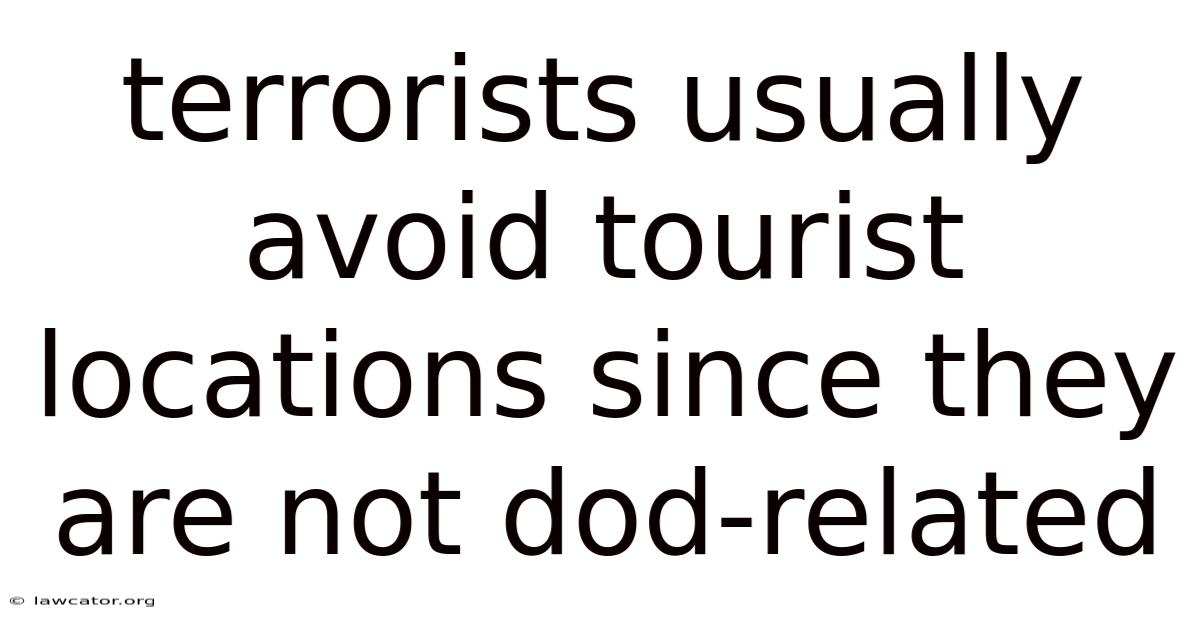 Terrorists Usually Avoid Tourist Locations Since They Are Not Dod-related