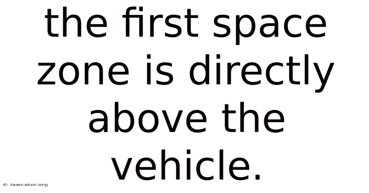 The First Space Zone Is Directly Above The Vehicle.