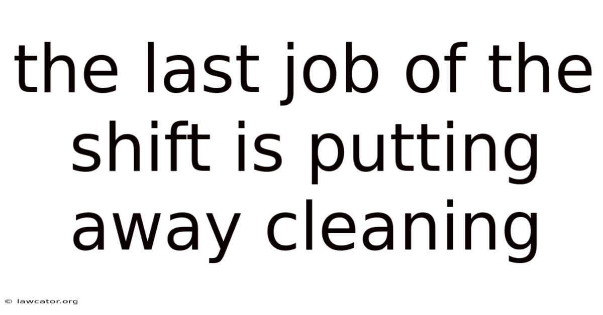 The Last Job Of The Shift Is Putting Away Cleaning