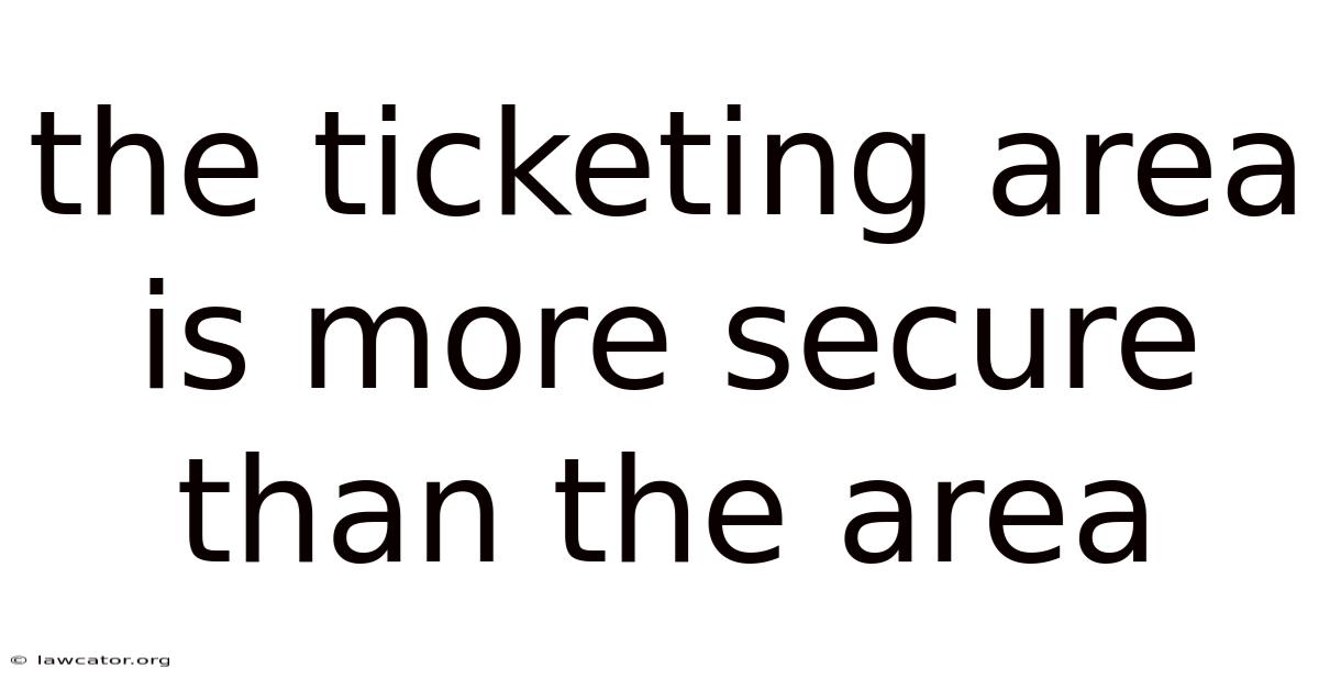 The Ticketing Area Is More Secure Than The Area