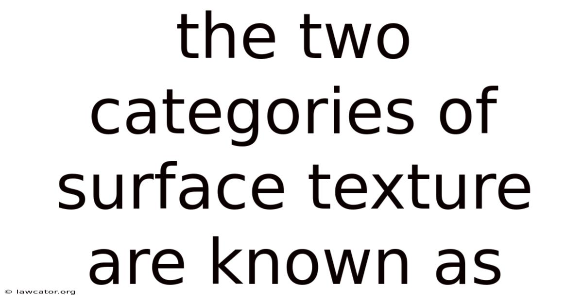 The Two Categories Of Surface Texture Are Known As