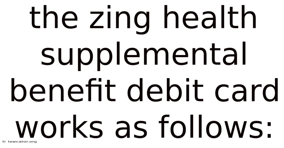 The Zing Health Supplemental Benefit Debit Card Works As Follows: