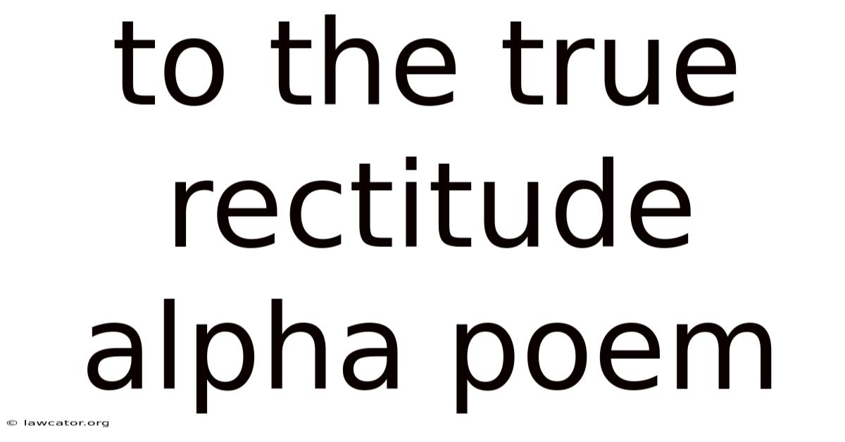 To The True Rectitude Alpha Poem