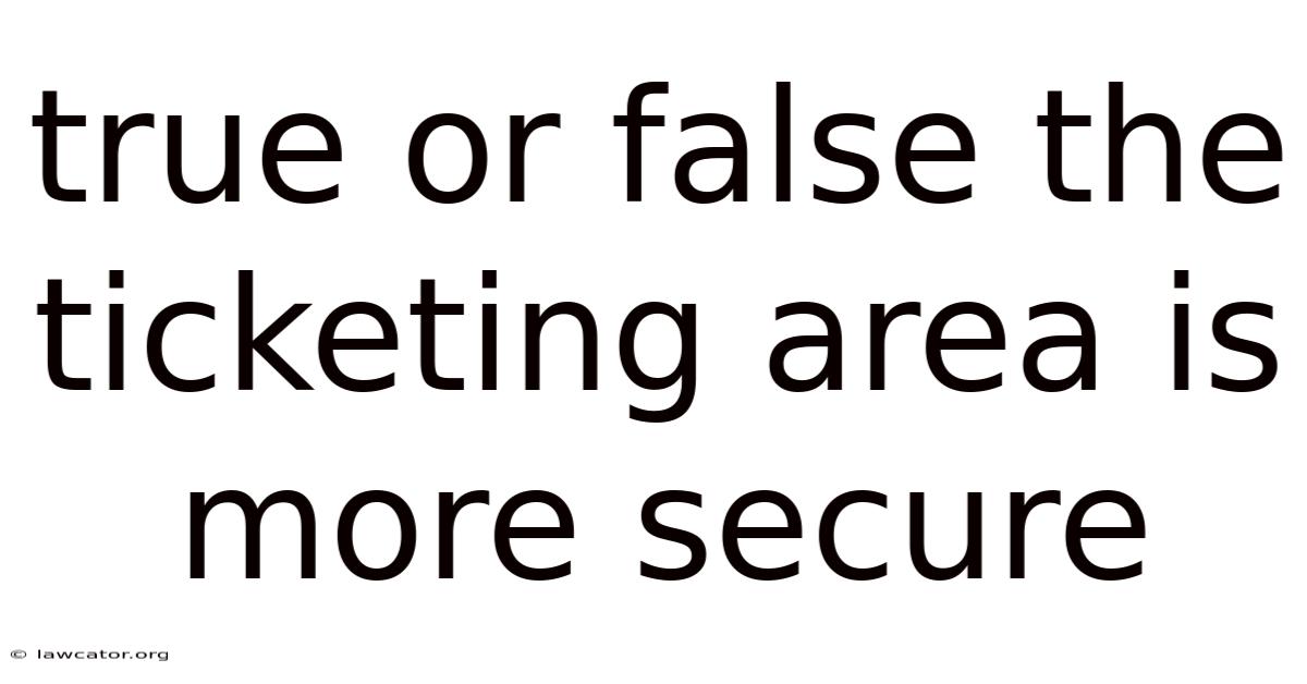 True Or False The Ticketing Area Is More Secure