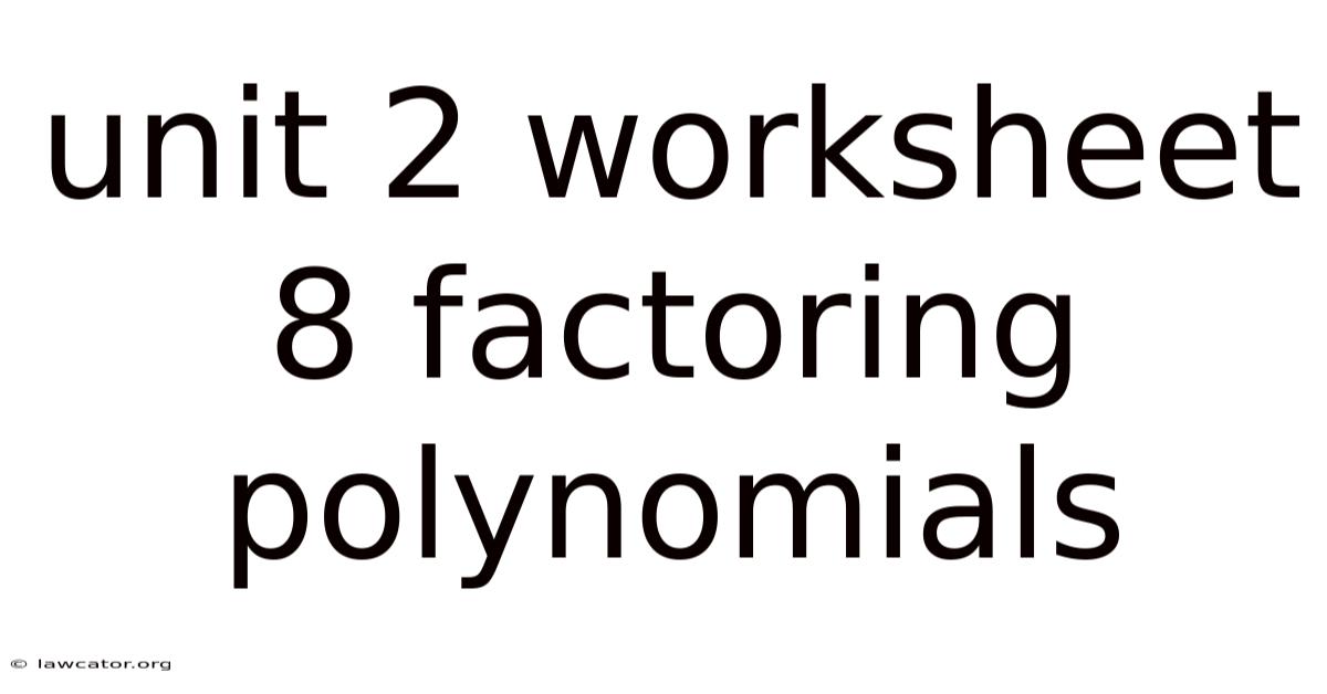 Unit 2 Worksheet 8 Factoring Polynomials