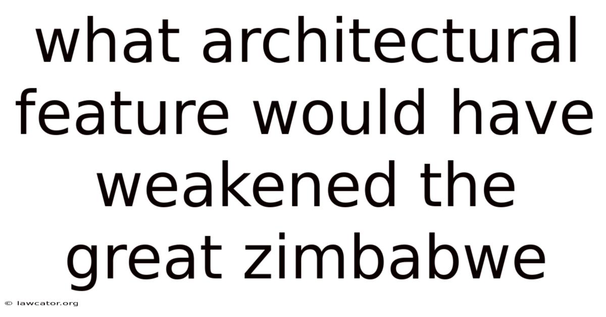 What Architectural Feature Would Have Weakened The Great Zimbabwe