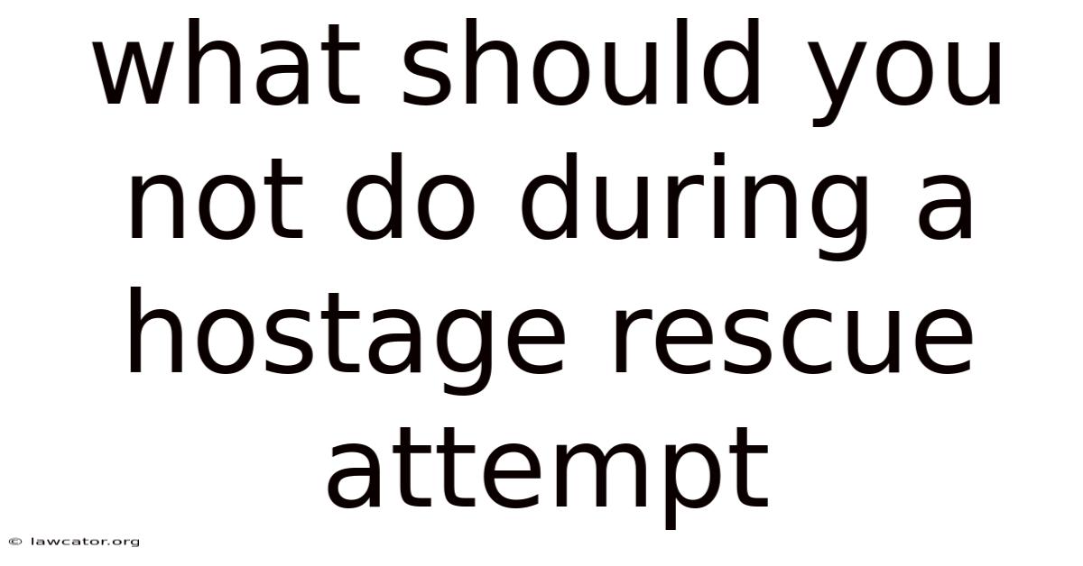 What Should You Not Do During A Hostage Rescue Attempt