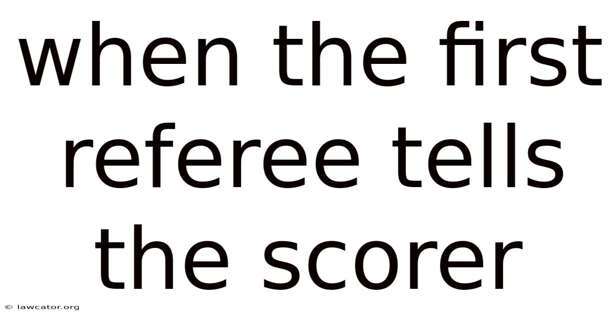 When The First Referee Tells The Scorer