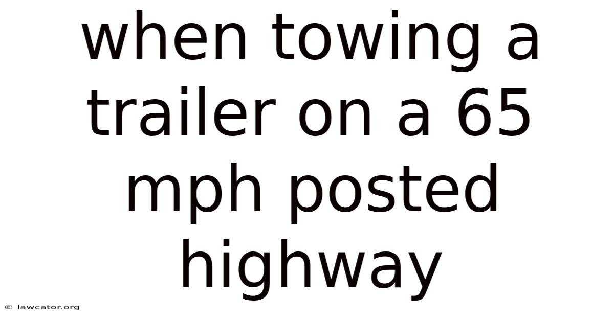 When Towing A Trailer On A 65 Mph Posted Highway