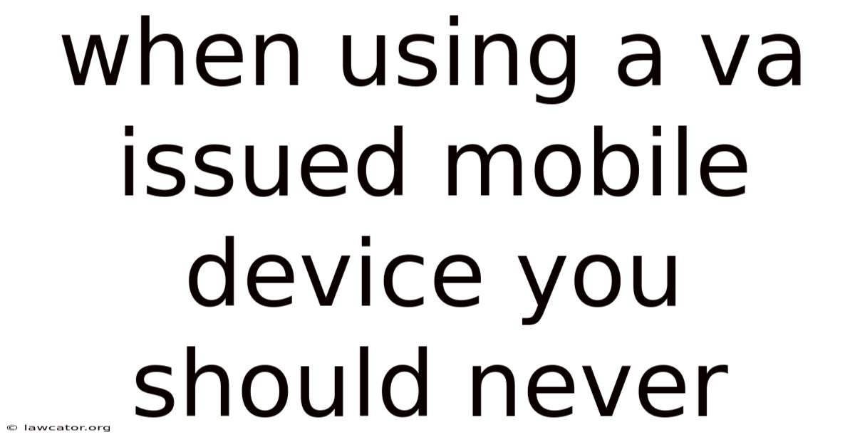 When Using A Va Issued Mobile Device You Should Never
