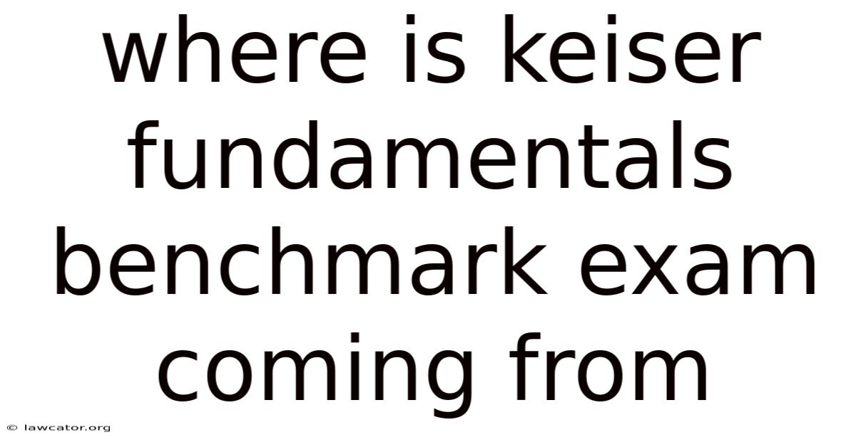 Where Is Keiser Fundamentals Benchmark Exam Coming From