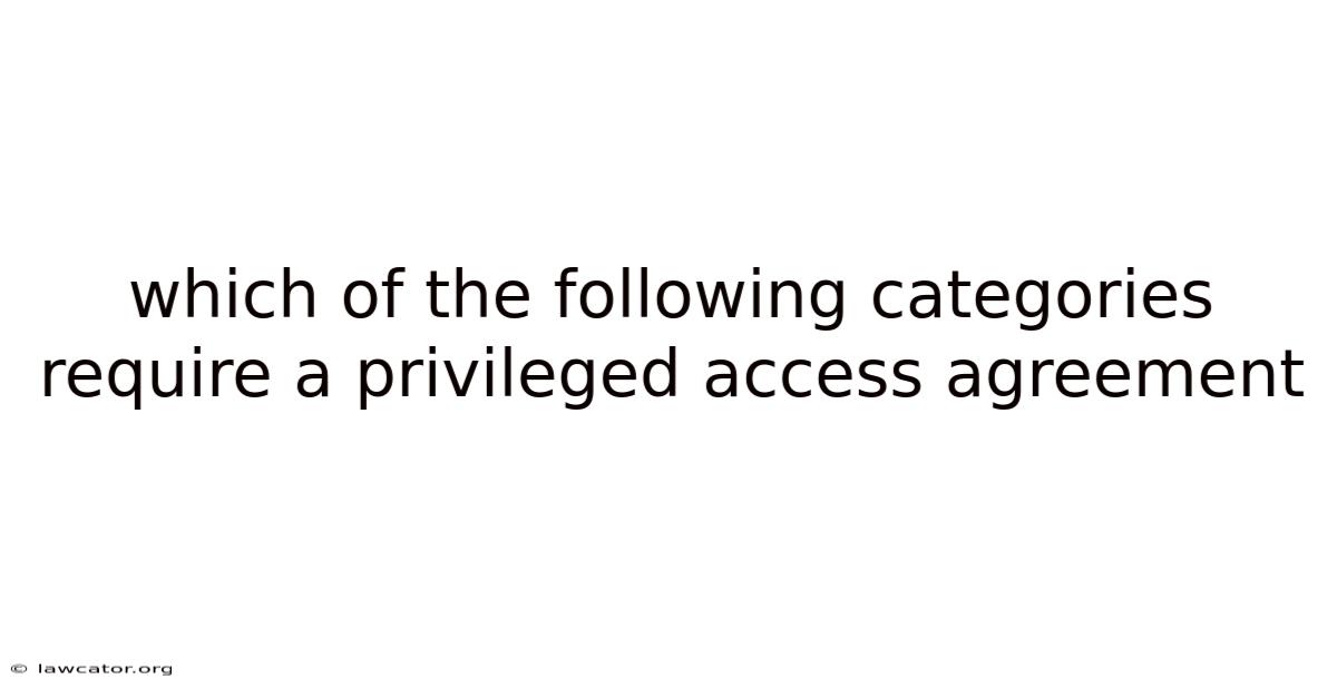 Which Of The Following Categories Require A Privileged Access Agreement