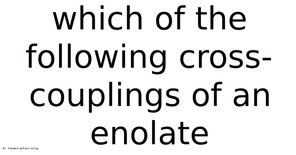 Which Of The Following Cross-couplings Of An Enolate