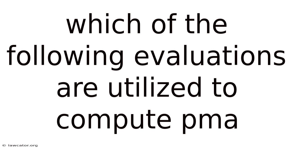 Which Of The Following Evaluations Are Utilized To Compute Pma