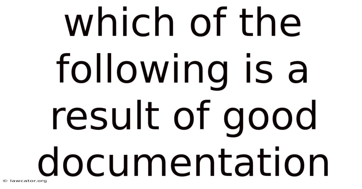 Which Of The Following Is A Result Of Good Documentation