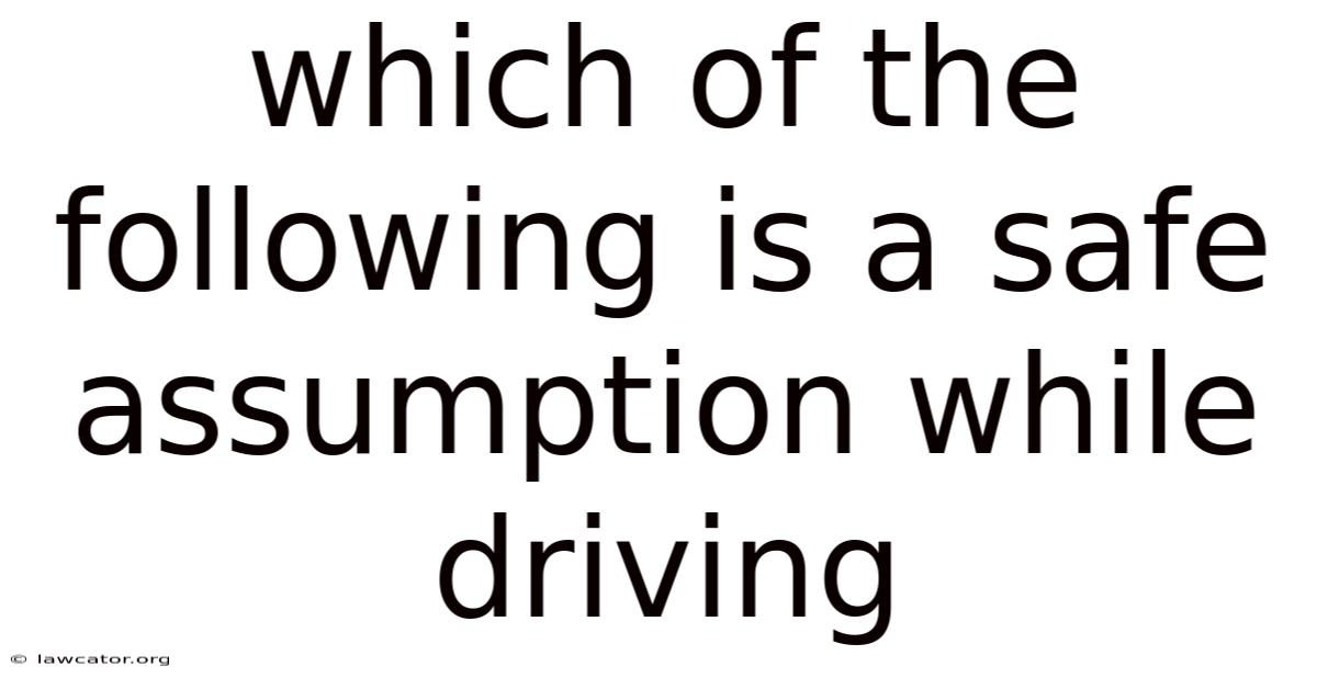 Which Of The Following Is A Safe Assumption While Driving