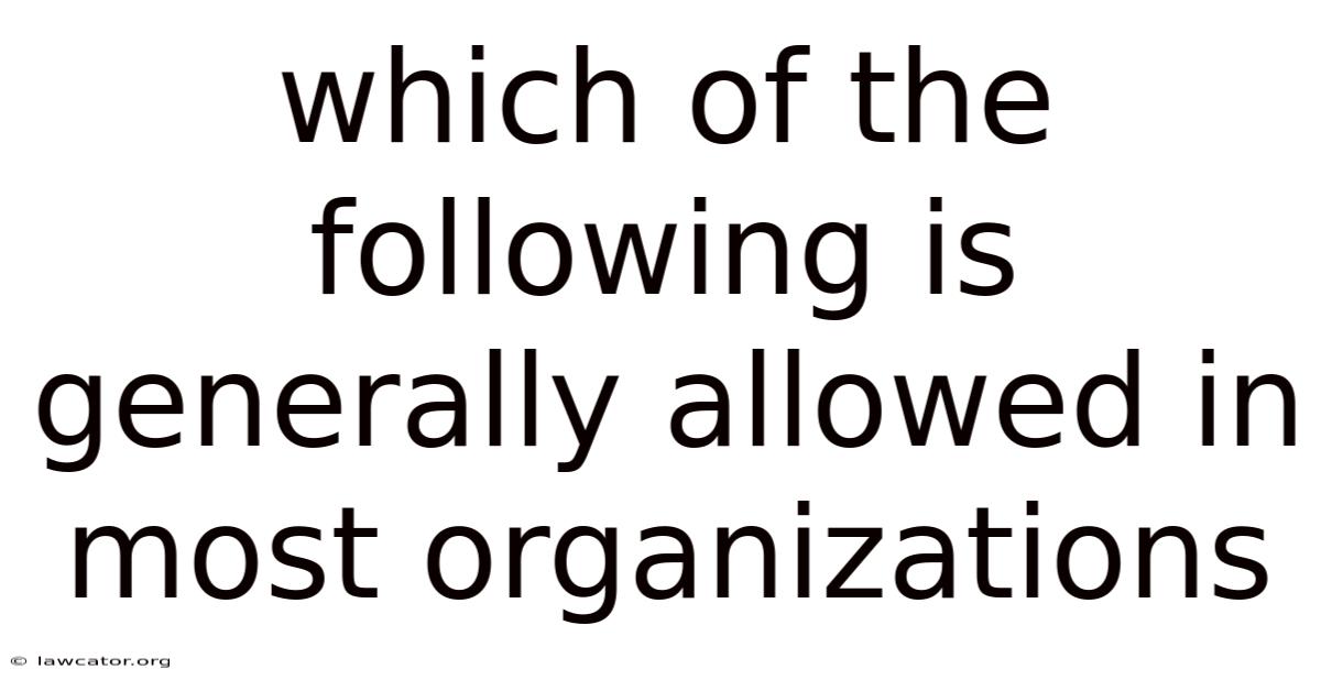 Which Of The Following Is Generally Allowed In Most Organizations