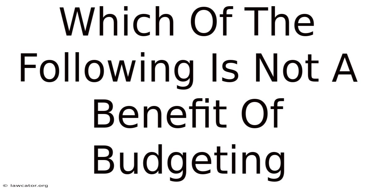 Which Of The Following Is Not A Benefit Of Budgeting