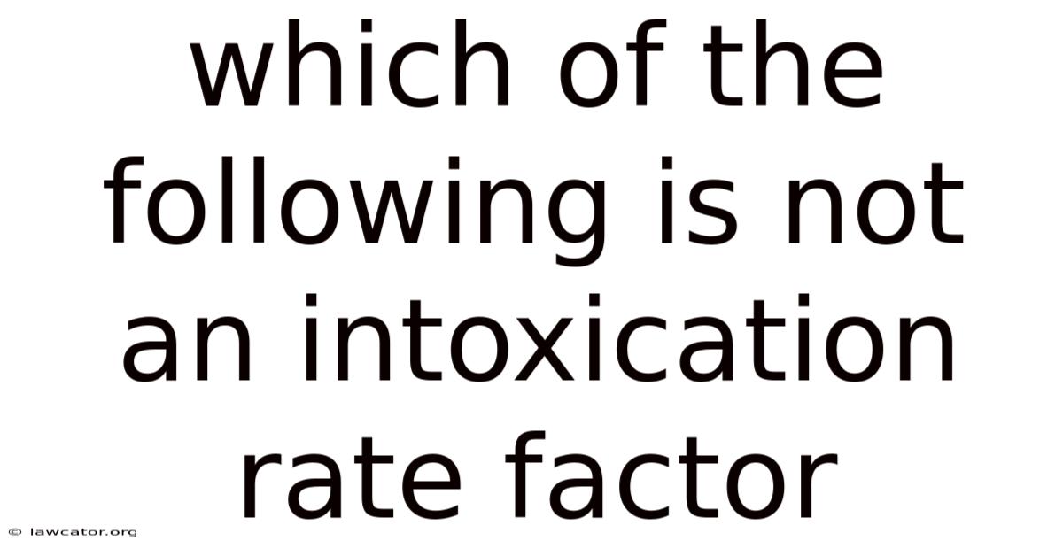 Which Of The Following Is Not An Intoxication Rate Factor