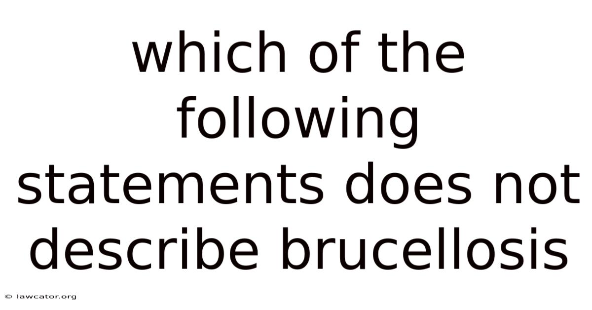 Which Of The Following Statements Does Not Describe Brucellosis