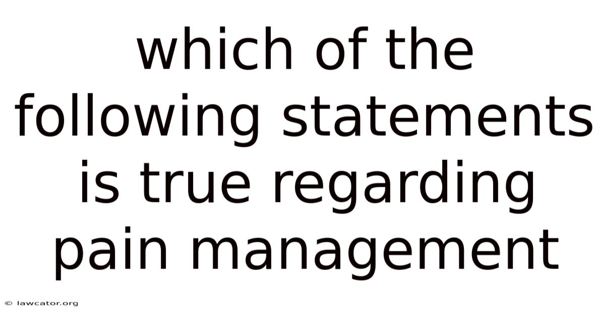 Which Of The Following Statements Is True Regarding Pain Management