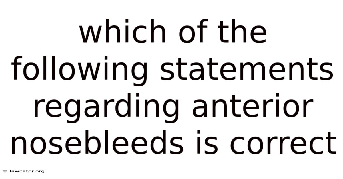 Which Of The Following Statements Regarding Anterior Nosebleeds Is Correct