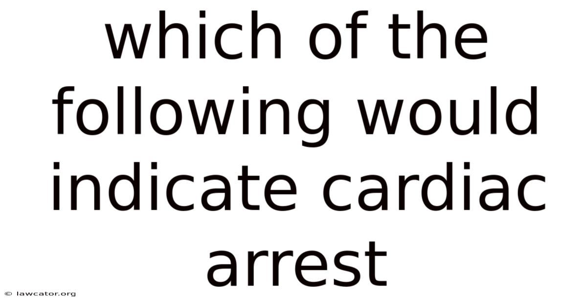 Which Of The Following Would Indicate Cardiac Arrest