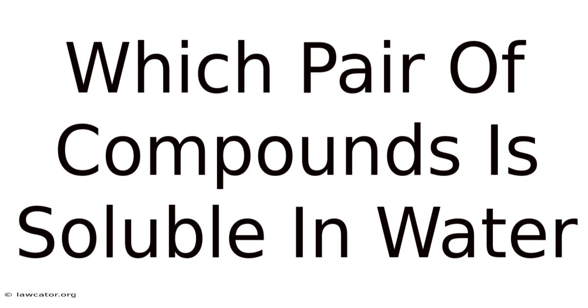 Which Pair Of Compounds Is Soluble In Water