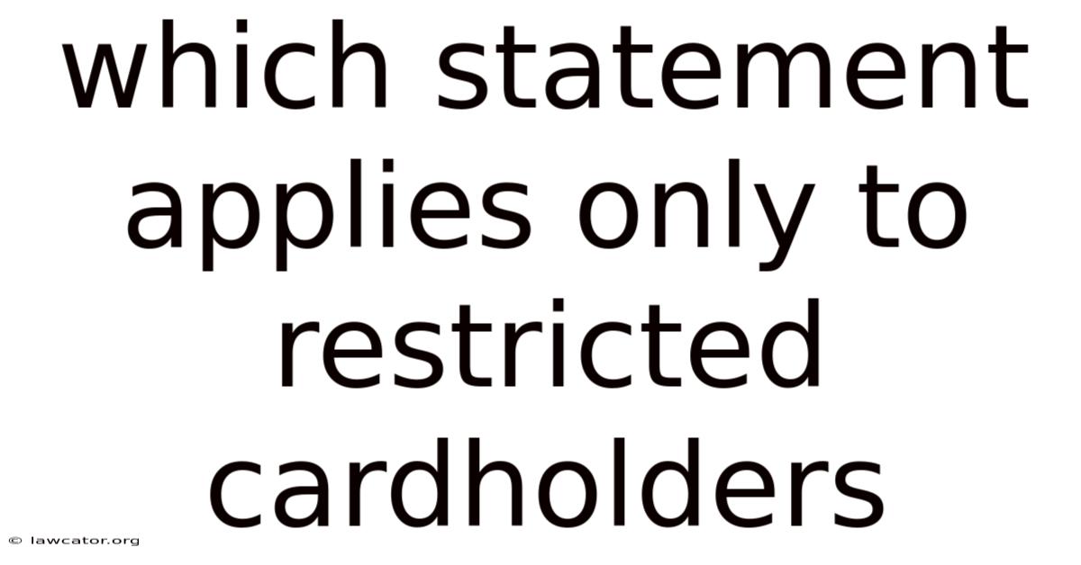 Which Statement Applies Only To Restricted Cardholders