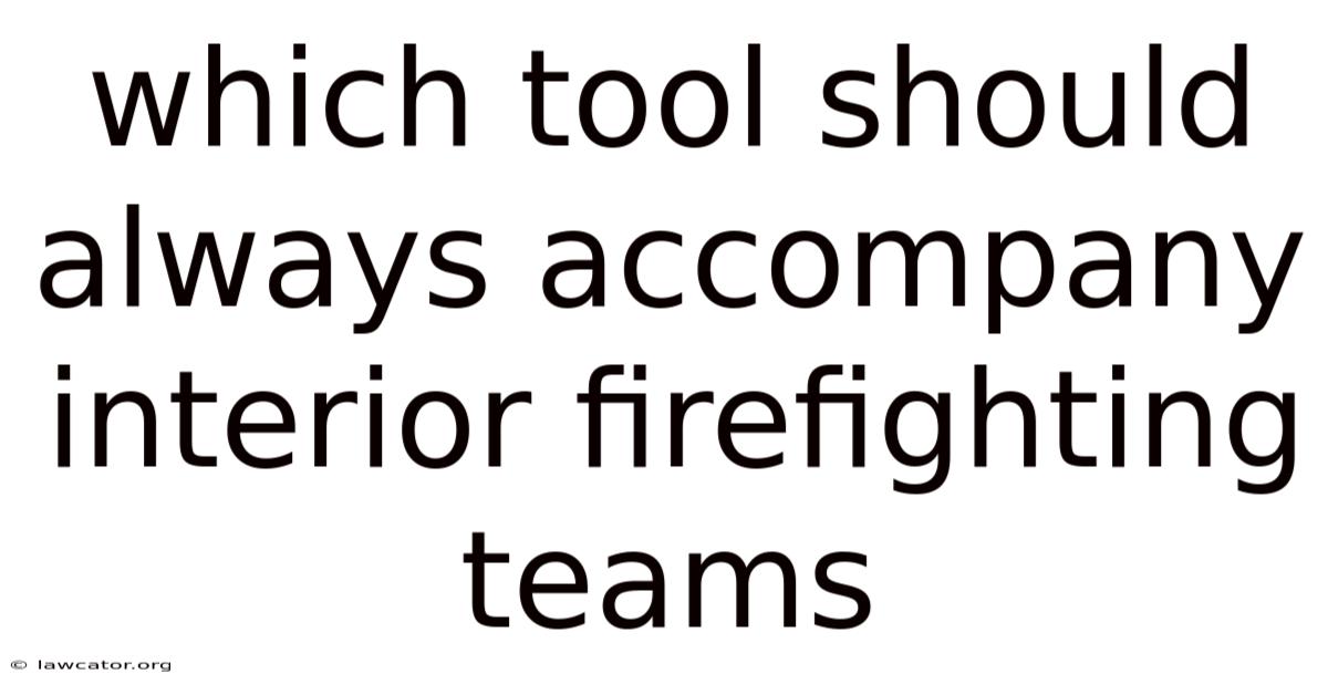 Which Tool Should Always Accompany Interior Firefighting Teams