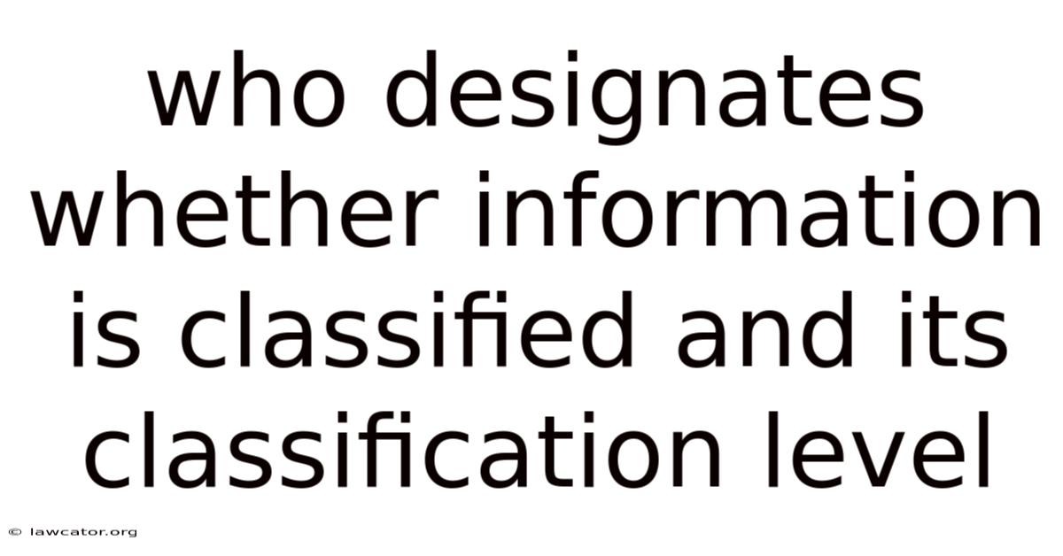 Who Designates Whether Information Is Classified And Its Classification Level