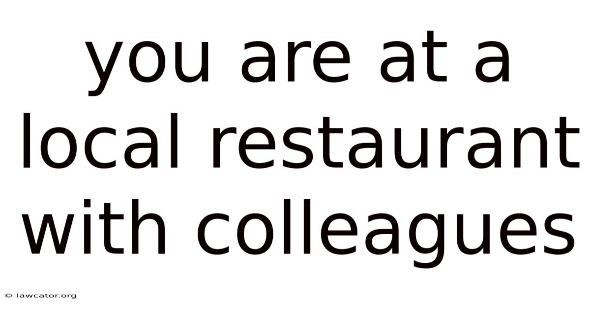 You Are At A Local Restaurant With Colleagues